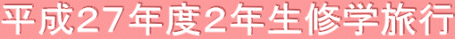 平成27年度2年生修学旅行