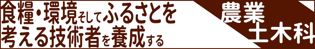 農業土木科-食糧・環境そしてふるさとを考える技術者を育成する