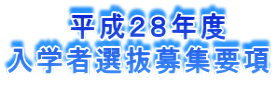 平成28年度 入学者選抜募集要項