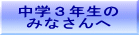 中学３年生の みなさんへ 